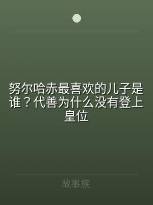 努尔哈赤最喜欢的儿子是谁？代善为什么没有