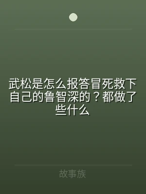 武松是怎么报答冒死救下自己的鲁智深的？都