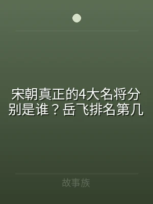 宋朝真正的4大名将分别是谁？岳飞排名第几