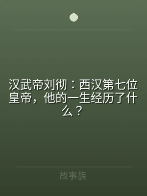汉武帝刘彻：西汉第七位皇帝，他的一生经历