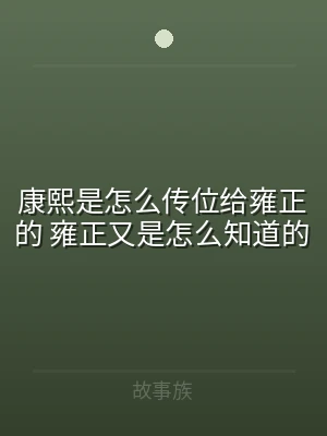 康熙是怎么传位给雍正的 雍正又是怎么知道