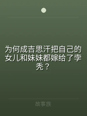为何成吉思汗把自己的女儿和妹妹都嫁给了孛
