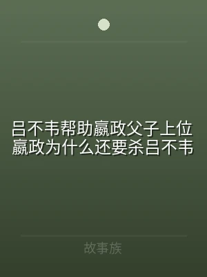 吕不韦帮助嬴政父子上位 嬴政为什么还要杀