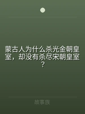蒙古人为什么杀光金朝皇室，却没有杀尽宋朝
