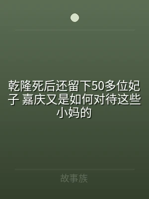 乾隆死后还留下50多位妃子 嘉庆又是如何