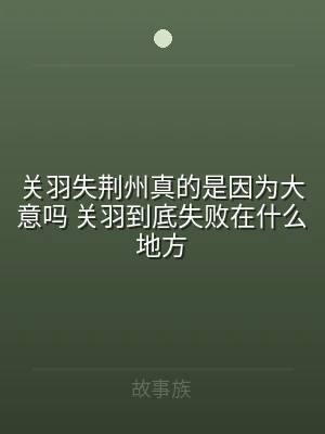 关羽失荆州真的是因为大意吗 关羽到底失败