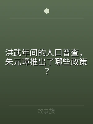 洪武年间的人口普查，朱元璋推出了哪些政策