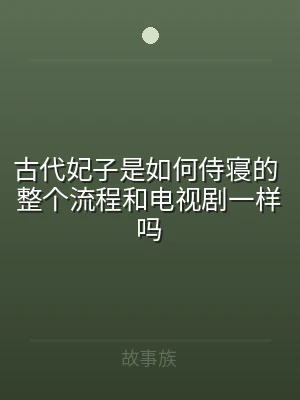 古代妃子是如何侍寝的 整个流程和电视剧一
