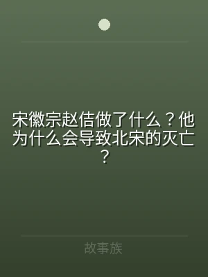 宋徽宗赵佶做了什么？他为什么会导致北宋的