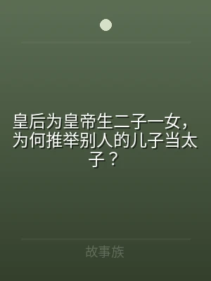 皇后为皇帝生二子一女，为何推举别人的儿子