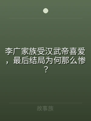 李广家族受汉武帝喜爱，最后结局为何那么惨