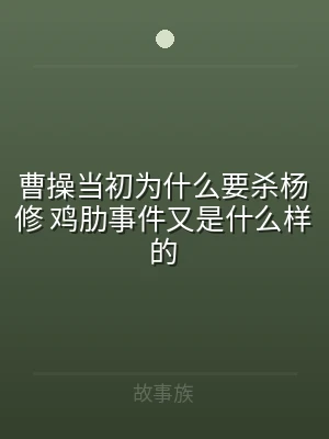 曹操当初为什么要杀杨修 鸡肋事件又是什么