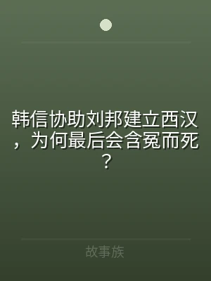 韩信协助刘邦建立西汉，为何最后会含冤而死