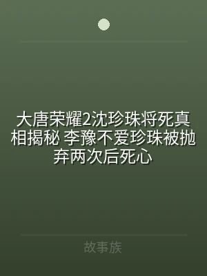 大唐荣耀2沈珍珠将死真相揭秘 李豫不爱珍