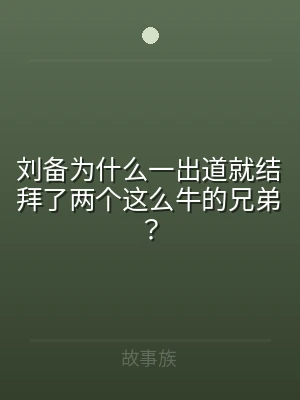 刘备为什么一出道就结拜了两个这么牛的兄弟