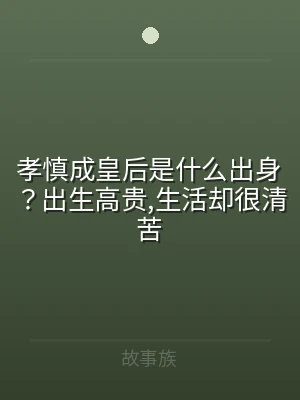 孝慎成皇后是什么出身？出生高贵,生活却很