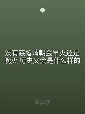 没有慈禧清朝会早灭还是晚灭 历史又会是什