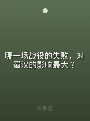 哪一场战役的失败，对蜀汉的影响最大？