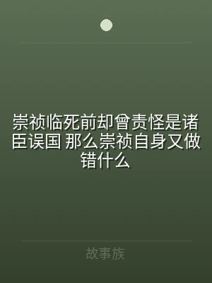 崇祯临死前却曾责怪是诸臣误国 那么崇祯自