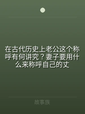 在古代历史上老公这个称呼有何讲究？妻子要