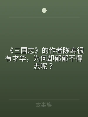 《三国志》的作者陈寿很有才华，为何却郁郁