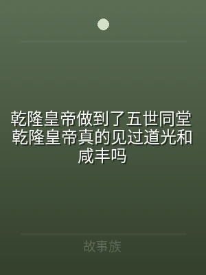 乾隆皇帝做到了五世同堂 乾隆皇帝真的见过