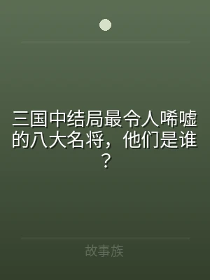 三国中结局最令人唏嘘的八大名将，他们是谁