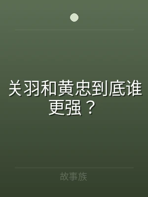 关羽和黄忠到底谁更强？