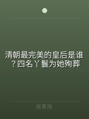 清朝最完美的皇后是谁？四名丫鬟为她殉葬