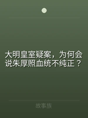 大明皇室疑案，为何会说朱厚照血统不纯正？