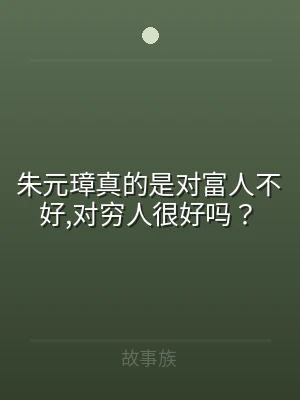 朱元璋真的是对富人不好,对穷人很好吗？