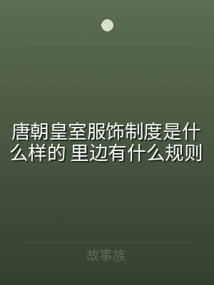 唐朝皇室服饰制度是什么样的 里边有什么规