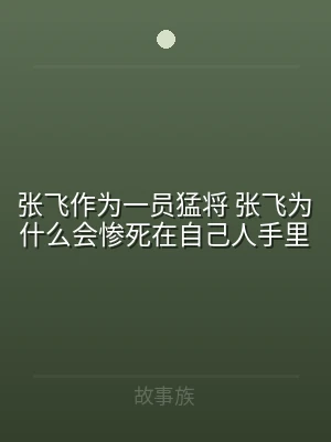 张飞作为一员猛将 张飞为什么会惨死在自己