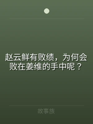 赵云鲜有败绩，为何会败在姜维的手中呢？