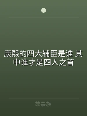 康熙的四大辅臣是谁 其中谁才是四人之首