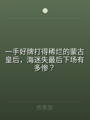 一手好牌打得稀烂的蒙古皇后，海迷失最后下