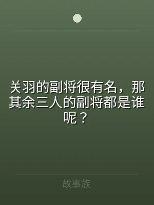 关羽的副将很有名，那其余三人的副将都是谁