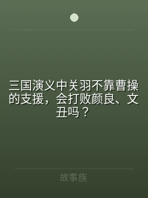 三国演义中关羽不靠曹操的支援，会打败颜良