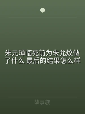朱元璋临死前为朱允炆做了什么 最后的结果