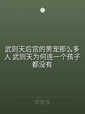 武则天后宫的男宠那么多人 武则天为何连一