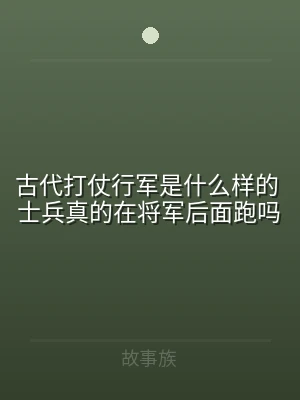 古代打仗行军是什么样的 士兵真的在将军后