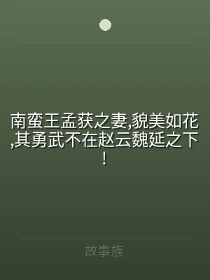 南蛮王孟获之妻,貌美如花,其勇武不在赵云