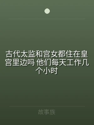 古代太监和宫女都住在皇宫里边吗 他们每天