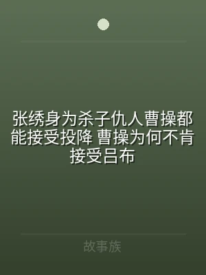 张绣身为杀子仇人曹操都能接受投降 曹操为
