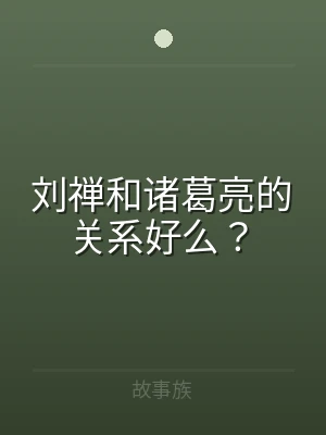 刘禅和诸葛亮的关系好么？