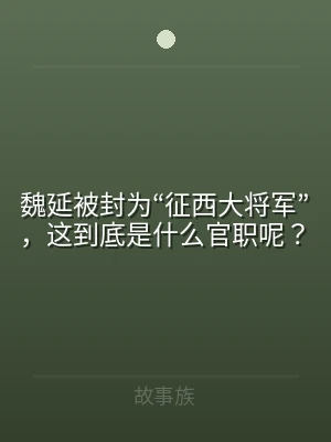 魏延被封为“征西大将军”，这到底是什么官