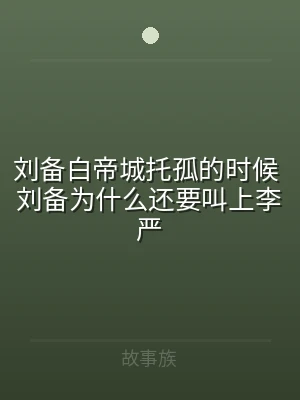 刘备白帝城托孤的时候 刘备为什么还要叫上