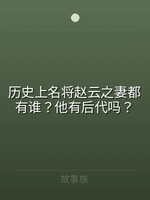 历史上名将赵云之妻都有谁？他有后代吗？