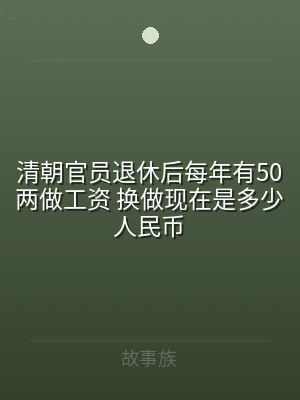 清朝官员退休后每年有50两做工资 换做现