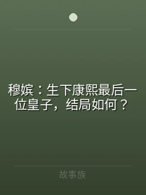 穆嫔：生下康熙最后一位皇子，结局如何？